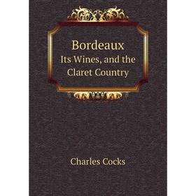 

Книга Bordeaux Its Wines, and the Claret Country