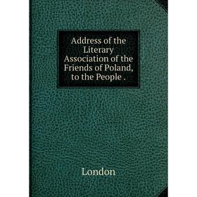 

Книга Address of the Literary Association of the Friends of Poland, to the People.