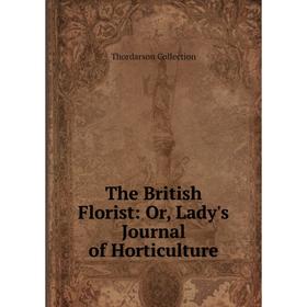 

Книга The British Florist: Or, Lady's Journal of Horticulture