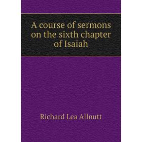 

Книга A course of sermons on the sixth chapter of Isaiah