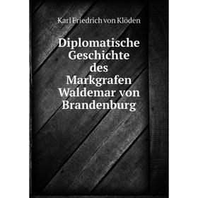 

Книга Diplomatische Geschichte des Markgrafen Waldemar von Brandenburg