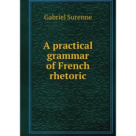 

Книга A practical grammar of French rhetoric