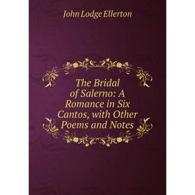 

Книга The Bridal of Salerno: A Romance in Six Cantos, with Other Poems and Notes