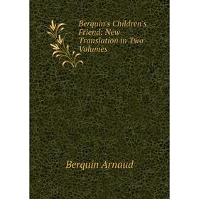 

Книга Berquin's Children's Friend: New Translation in Two Volumes