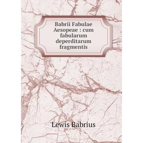 

Книга Babrii Fabulae Aesopeae: cum fabularum deperditarum fragmentis