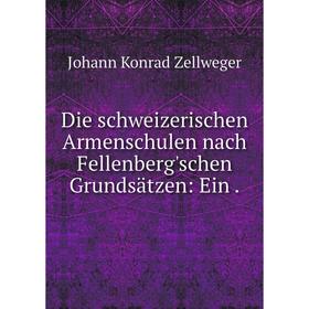 

Книга Die schweizerischen Armenschulen nach Fellenberg'schen Grundsätzen: Ein.