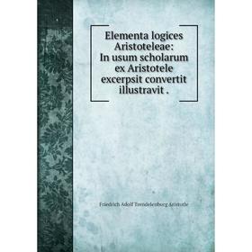 

Книга Elementa logices Aristoteleae: In usum scholarum ex Aristotele excerpsit convertit illustravit.