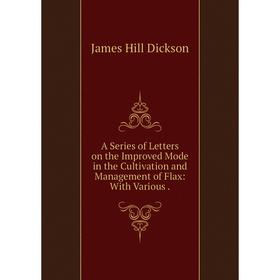 

Книга A Series of Letters on the Improved Mode in the Cultivation and Management of Flax: With Various.