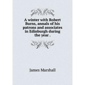 

Книга A winter with Robert Burns, annals of his patrons and associates in Edinburgh during the year.