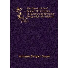 

Книга The District School Reader: Or, Exercises in Reading and Speaking; Designed for the Highest.