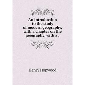 

Книга An introduction to the study of modern geography, with a chapter on the geography, with a.