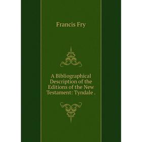 

Книга A Bibliographical Description of the Editions of the New Testament: Tyndale.
