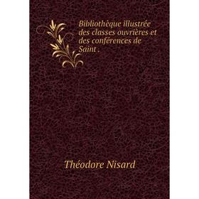 

Книга Bibliothèque illustrée des classes ouvrières et des conférences de Saint.