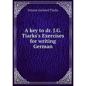 

Книга A key to dr. J. G. Tiarks's Exercises for writing German