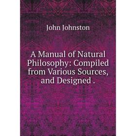 

Книга A Manual of Natural Philosophy: Compiled from Various Sources, and Designed.