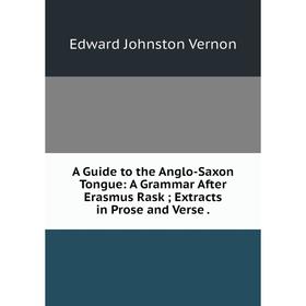 

Книга A Guide to the Anglo-Saxon Tongue: A Grammar After Erasmus Rask; Extracts in Prose and Verse.