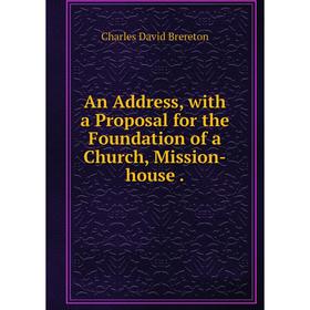 

Книга An Address, with a Proposal for the Foundation of a Church, Mission-house.