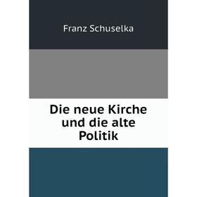 

Книга Die neue Kirche und die alte Politik