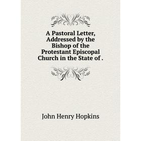 

Книга A Pastoral Letter, Addressed by the Bishop of the Protestant Episcopal Church in the State of.