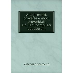 

Книга Adagi, motti, proverbi e modi proverbiali siciliani compilati dal dottor.