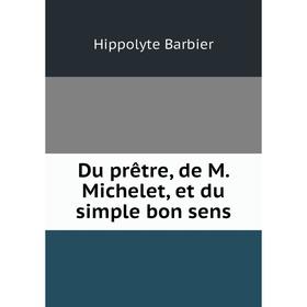 

Книга Du prêtre, de M. Michelet, et du simple bon sens