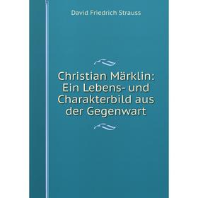 

Книга Christian Märklin: Ein Lebens- und Charakterbild aus der Gegenwart