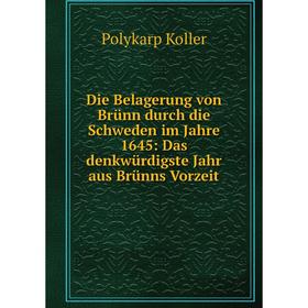 

Книга Die Belagerung von Brünn durch die Schweden im Jahre 1645: Das denkwürdigste Jahr aus Brünns Vorzeit