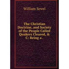 

Книга The Christian Doctrine, and Society of the People Called Quakers Cleared, & C: Being a.