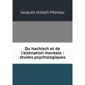 

Книга Du hachisch et de l'aliénation mentale: études psychologiques