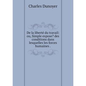 

Книга De la liberté du travail: ou, Simple expose des conditions dans lesquelles les forces humaines.