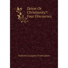 

Книга Deism Or Christianity: Four Discourses
