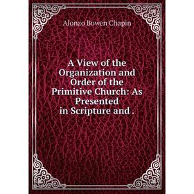 

Книга A View of the Organization and Order of the Primitive Church: As Presented in Scripture and.