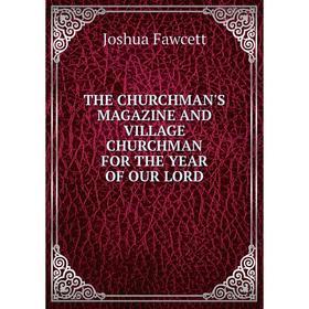 

Книга THE CHURCHMAN'S MAGAZINE AND VILLAGE CHURCHMAN FOR THE YEAR OF OUR LORD
