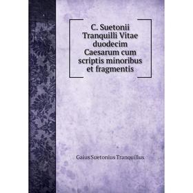 

Книга C. Suetonii Tranquilli Vitae duodecim Caesarum cum scriptis minoribus et fragmentis