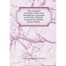 

Книга The conquest of Scinde, with some introductory passages in the life of Major-General Sir Charles James Napier