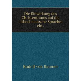 

Книга Die Einwirkung des Christenthums auf die althochdeutsche Sprache; ein.