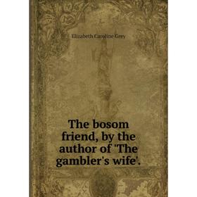 

Книга The bosom friend, by the author of 'The gambler's wife'.