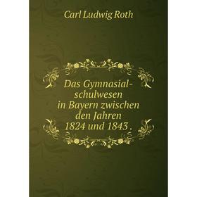 

Книга Das Gymnasial-schulwesen in Bayern zwischen den Jahren 1824 und 1843.
