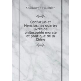 

Книга Confucius et Mencius: les quartre livres de philosophie morale et politique de la Chine