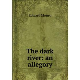 

Книга The dark river: an allegory