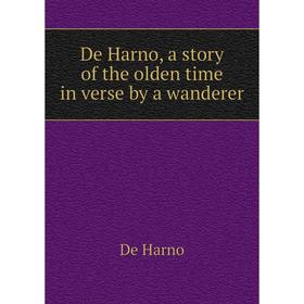 

Книга De Harno, a story of the olden time in verse by a wanderer