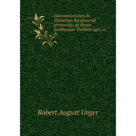 

Книга Commentationes de Thebarum Bœsticarum primordiis, de fluviis fontibusque Thebani agri, et de.