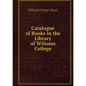 

Книга Catalogue of Books in the Library of Wiliams College