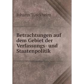 

Книга Betrachtungen auf dem Gebiet der Verfassungs- und Staatenpolitik