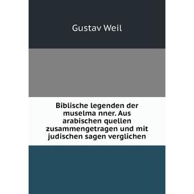 

Книга Biblische legenden der muselmänner. Aus arabischen quellen zusammengetragen und mit judischen sagen verglichen