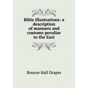 

Книга Bible illustrations: a description of manners and customs peculiar to the East