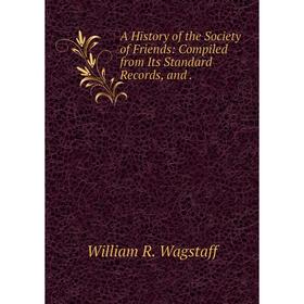 

Книга A History of the Society of Friends: Compiled from Its Standard Records, and.