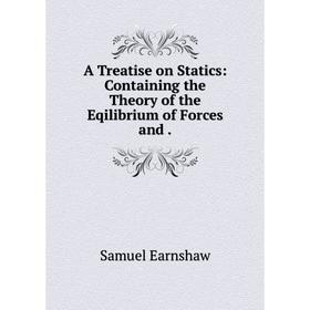

Книга A Treatise on Statics: Containing the Theory of the Eqilibrium of Forces and.