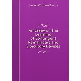 

Книга An Essay on the Learning of Contingent Remainders and Executory Devises