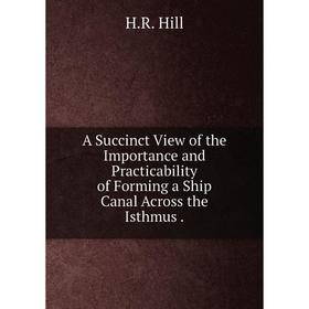 

Книга A Succinct View of the Importance and Practicability of Forming a Ship Canal Across the Isthmus.